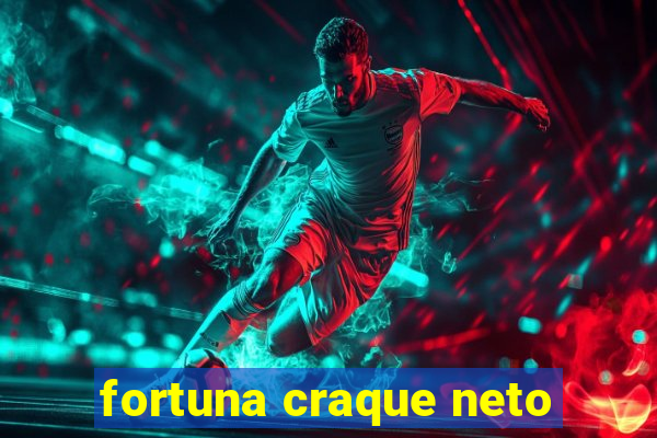 fortuna craque neto